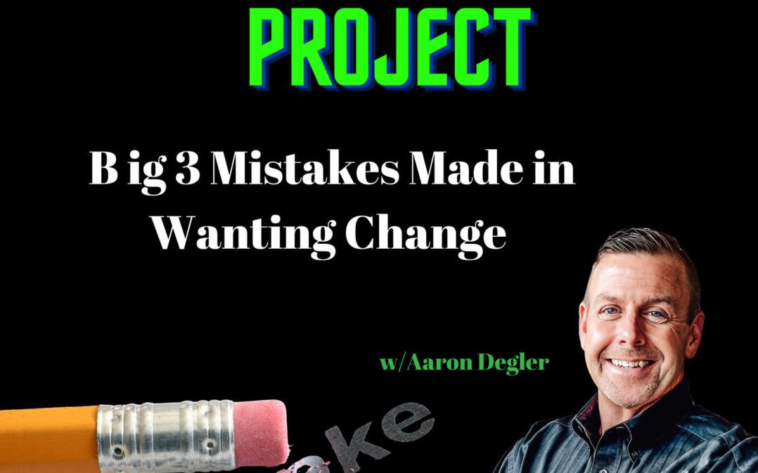 The Big 3 Mistakes Made In Wanting Change
